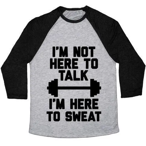 I'M NOT HERE TO TALK I'M HERE TO SWEAT UNISEX TRI-BLEND BASEBALL TEE